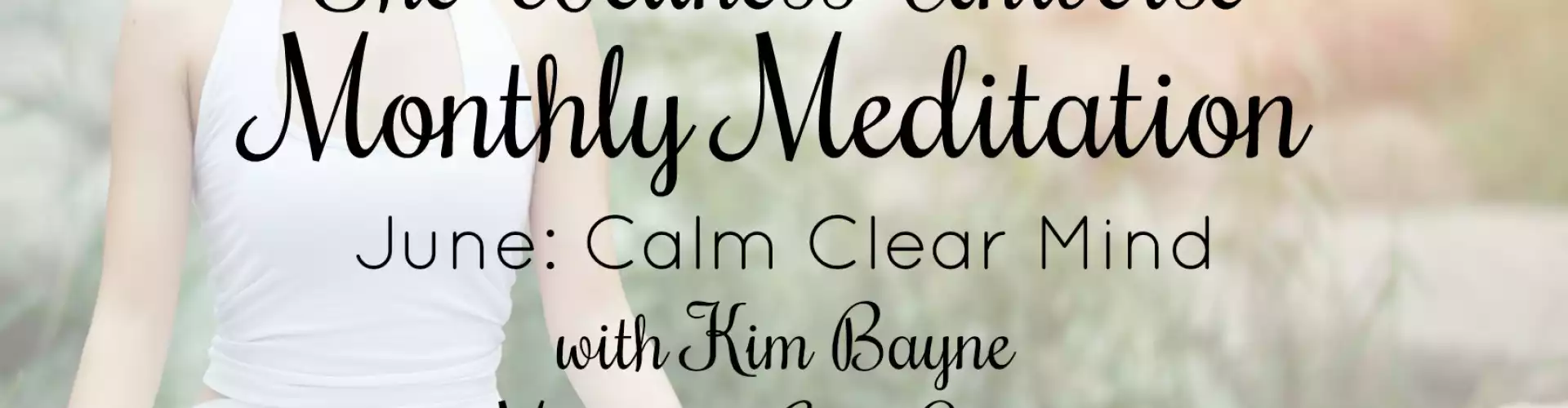 The Wellness Universe June 2018 Meditation with Kim Bayne: Calm Clear Mind - Online Class by The Wellness Universe