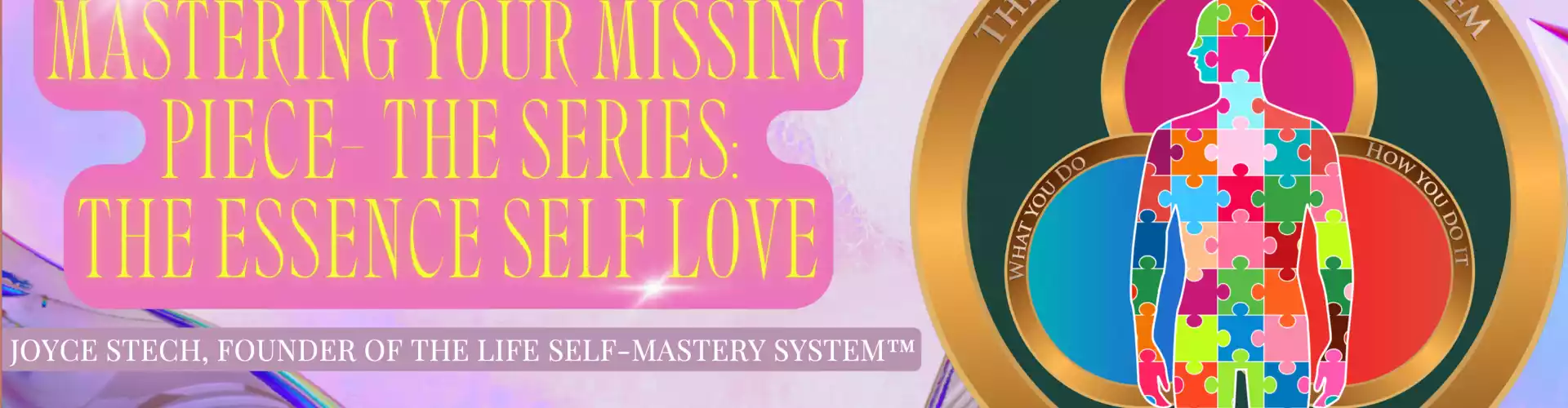 FIND YOUR MISSING PIECE - ESSENCE SELF LOVE? - Online Class by Joyce Stech